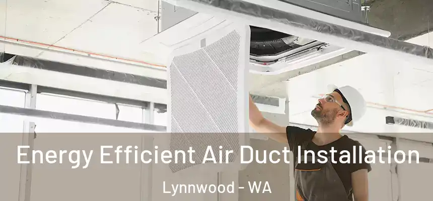  Energy Efficient Air Duct Installation Lynnwood - WA